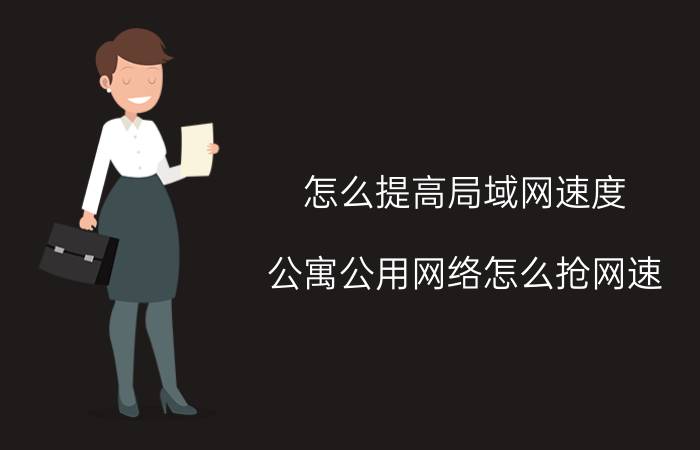 怎么提高局域网速度 公寓公用网络怎么抢网速？